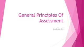 General Principles Of
Assessment
Debabrata Giri
 