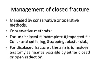 Management of closed fracture<br />Managed by conservative or operative methods.<br />Conservative methods :<br />For undi...