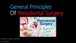 General Principles
Of Periodontal Surgery
AHMED A. ABDULWAHAB
UG:1330095
 