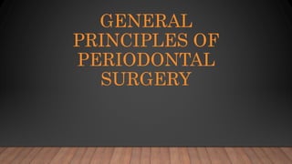 GENERAL
PRINCIPLES OF
PERIODONTAL
SURGERY
 