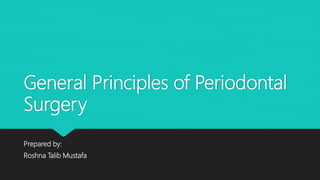 General Principles of Periodontal
Surgery
Prepared by:
Roshna Talib Mustafa
 