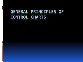 GENERAL PRINCIPLES OF
CONTROL CHARTS
 