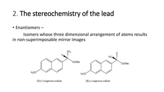 2. The stereochemistry of the lead
• Enantiomers –
Isomers whose three dimensional arrangement of atoms results
in non-superimposable mirror images
 