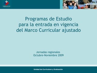 Programas de Estudio para la entrada en vigencia del Marco Curricular ajustado Jornadas regionales  Octubre-Noviembre 2009 