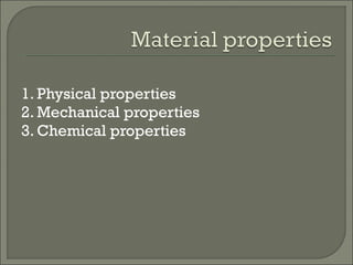1. Physical properties
2. Mechanical properties
3. Chemical properties
 