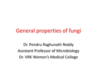 General properties of fungi
Dr. Pendru Raghunath Reddy
Assistant Professor of Microbiology
Dr. VRK Women’s Medical College
 