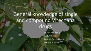 General knowledge of single
and compound Virechana
drugs
Dr. Akshay Shetty
Asst.Professor
Dept of Panchakarma
SSRAMCH Inchal
 