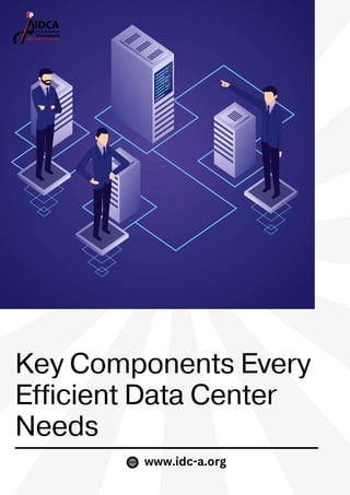 Key Components Every
Efficient Data Center
Needs
www.idc-a.org
 
