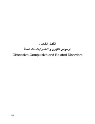 112
‫الفصل‬‫الخامس‬
‫الوسواس‬‫القهري‬‫واالضطرابات‬‫ذات‬‫الصلة‬
Obsessive-Compulsive and Related Disorders
 