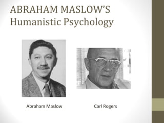 ABRAHAM MASLOW’S Humanistic Psychology Abraham Maslow   Carl Rogers 