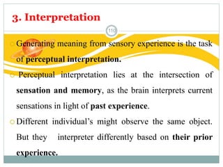 Cont.…
Like selection, the process of interpretation is also
influenced by several factors. The following can be
examples....