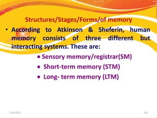 Structures of Memory
Infn from
Selection Retrieval
the env’t
Decay Decay Forgetting
12/9/2022 164
SM
STM LTM
 