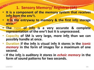 12/9/2022 166
2. Short Term Memory (STM)
 It holds the contents of our attention.
Consists of the by-products or end res...