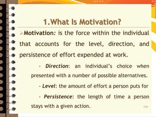 197
What is Motivation?
 Motivation: Psychological processes that
cause the arousal, direction, and persistence of
volunt...