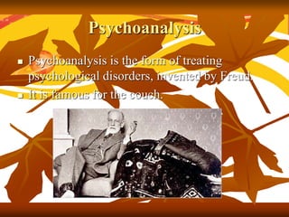 Psychoanalysis
 Psychoanalysis is the form of treating
psychological disorders, invented by Freud.
 It is famous for the...