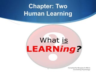 Chapter: Two
Human Learning
Compiled By Mengistu D /MA In
Counseling Psychology/
1
 