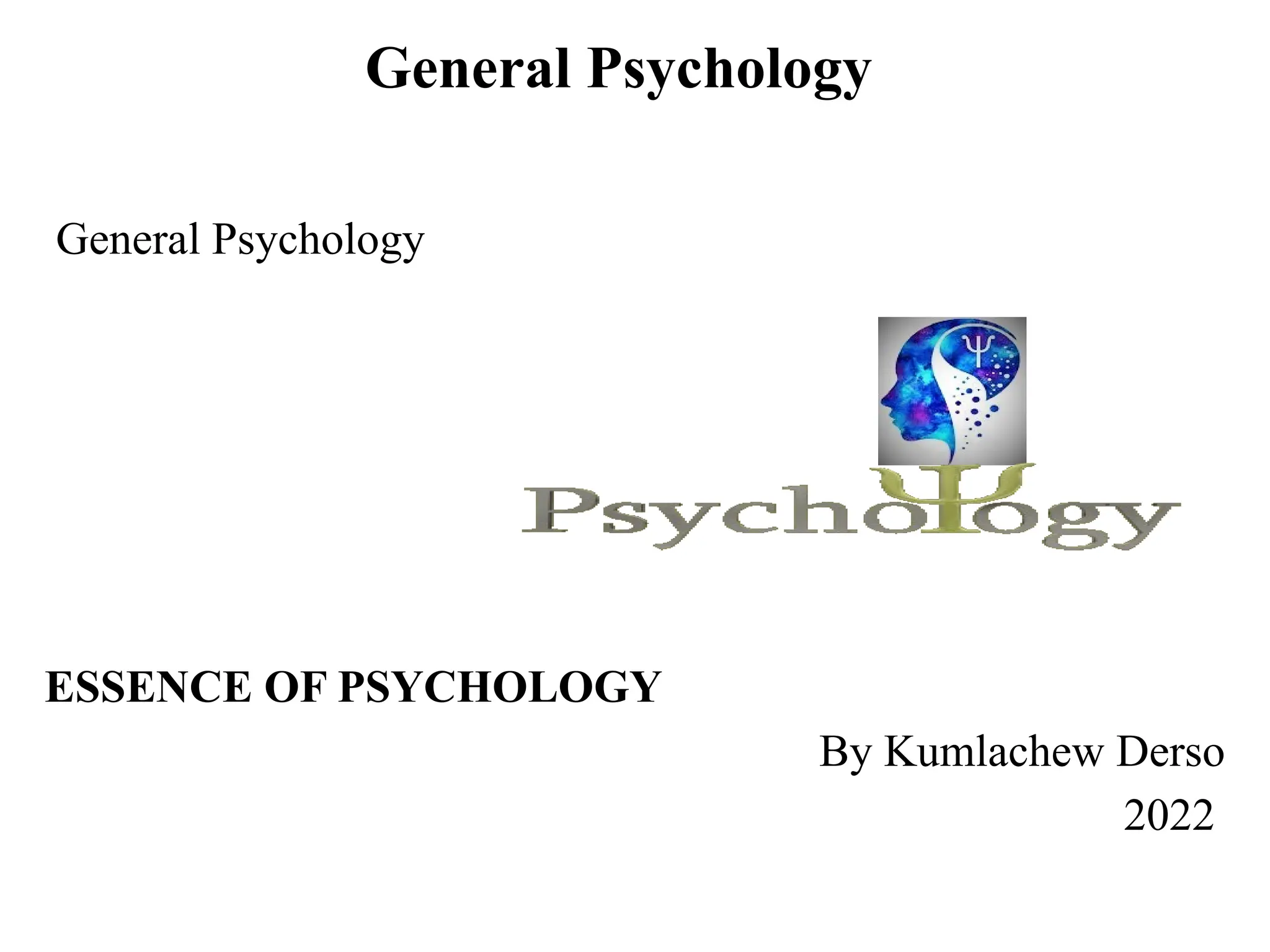 General Psychology
General Psychology
ESSENCE OF PSYCHOLOGY
By Kumlachew Derso
2022
 