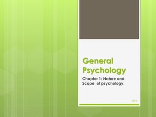 General
Psychology
Chapter 1: Nature and
Scope of psychology



                        MFA
 