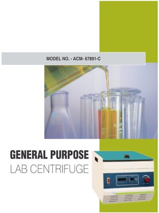 R
GENERAL PURPOSE
LAB CENTRIFUGE
TECHNOCRACY PVT. LTD.
MODEL NO. - ACM- 67891-C
 