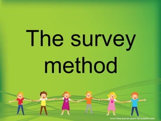 The survey
method
 
