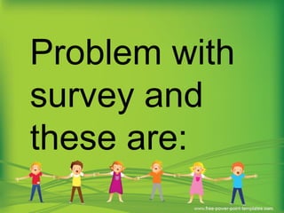 Problem with
survey and
these are:
 