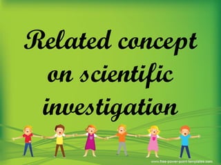 Related concept
on scientific
investigation
 