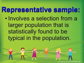 • Involves a selection from a
larger population that is
statistically found to be
typical in the population.
 