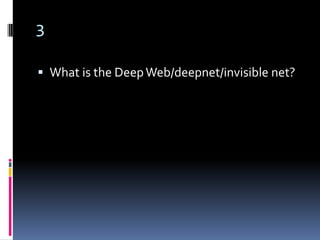 3

 What is the Deep Web/deepnet/invisible net?
 