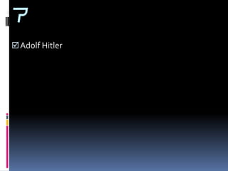 7
 Adolf Hitler
 