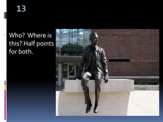 13

 Who? Where is
 this? Half points
 for both.
 