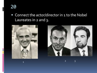 20
 Connect the actor/director in 1 to the Nobel
  Laureates in 2 and 3.




       1                        2     3
 