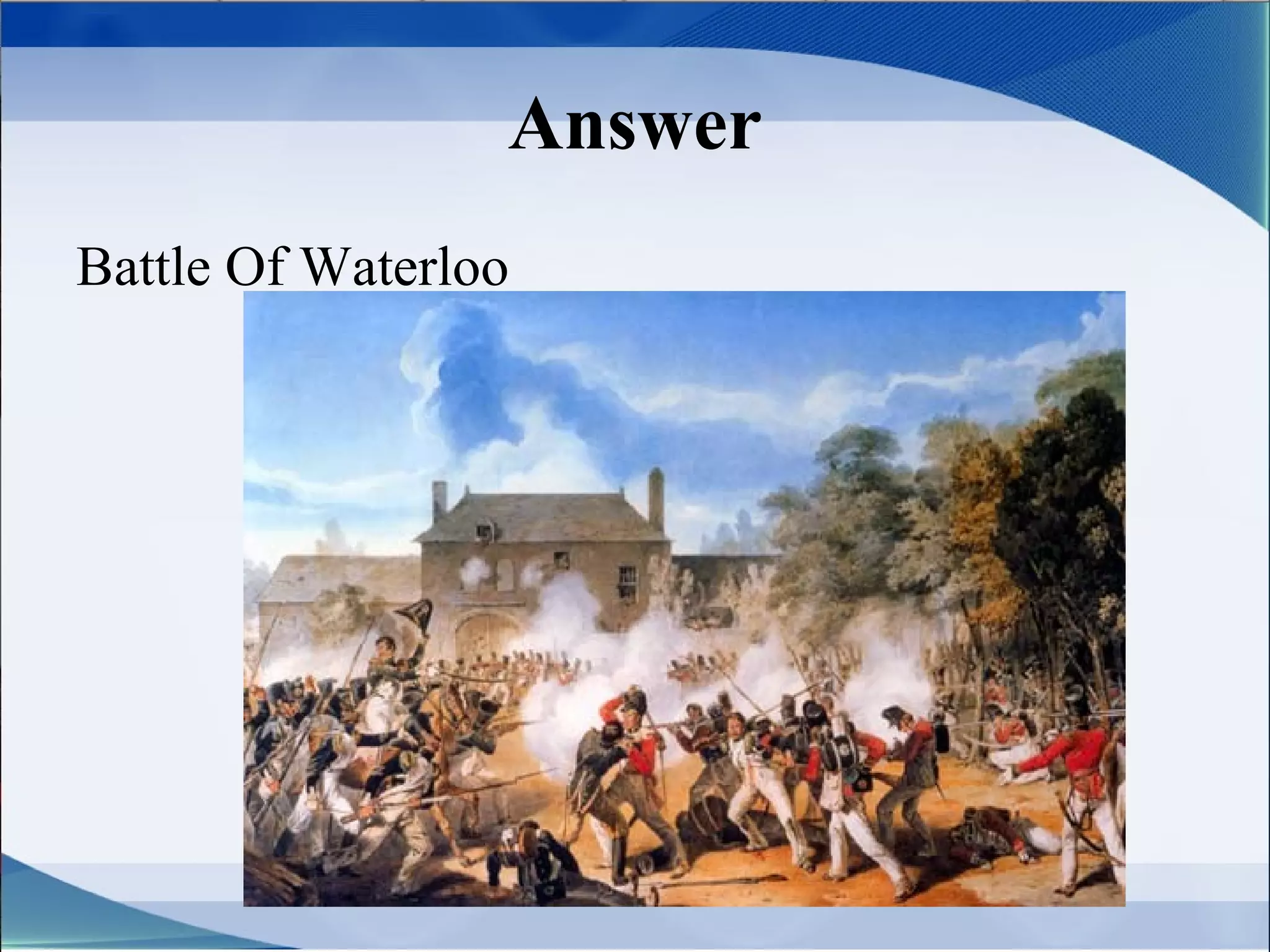 Answer
Battle Of Waterloo
 