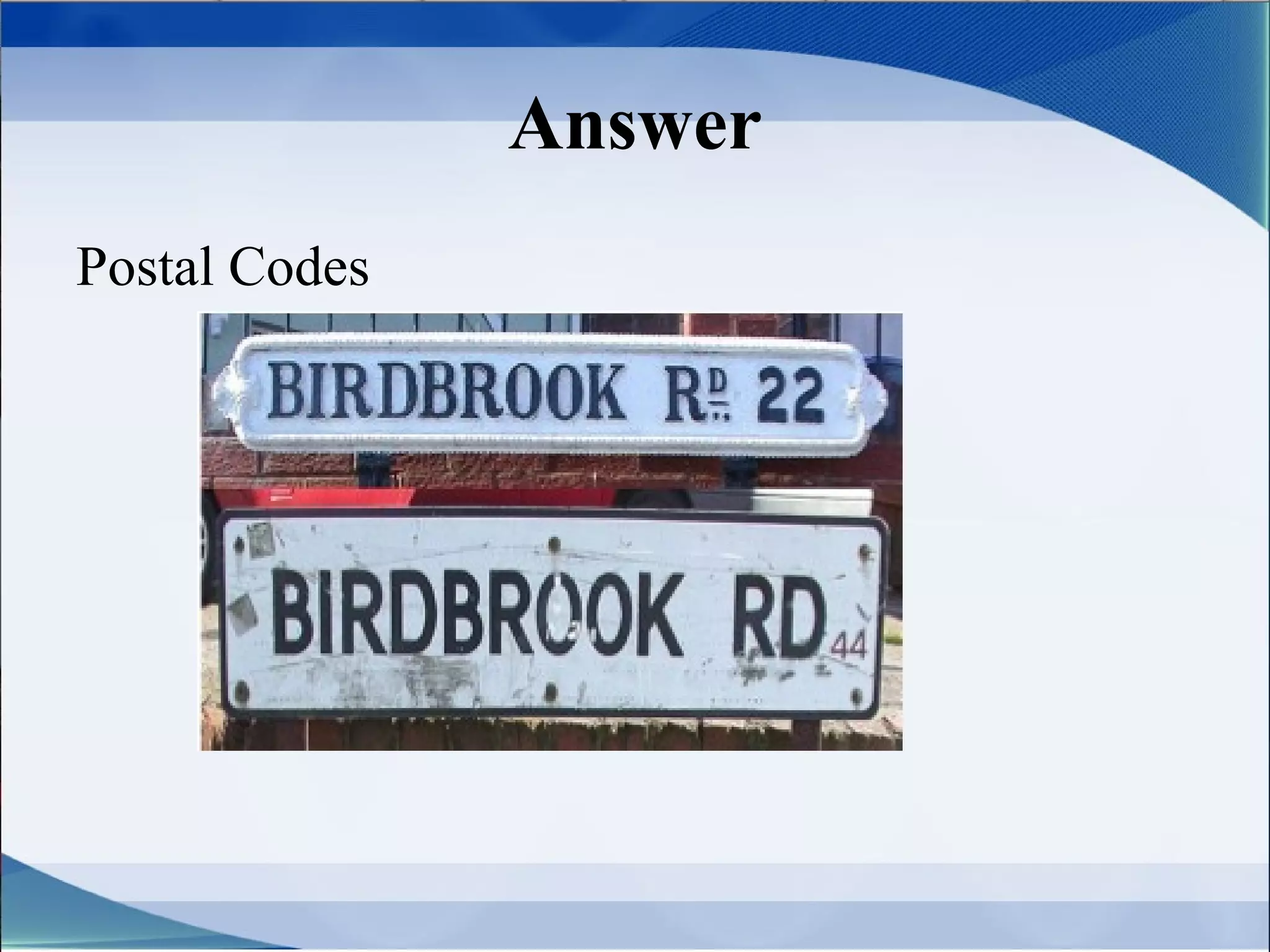 Answer
Postal Codes
 