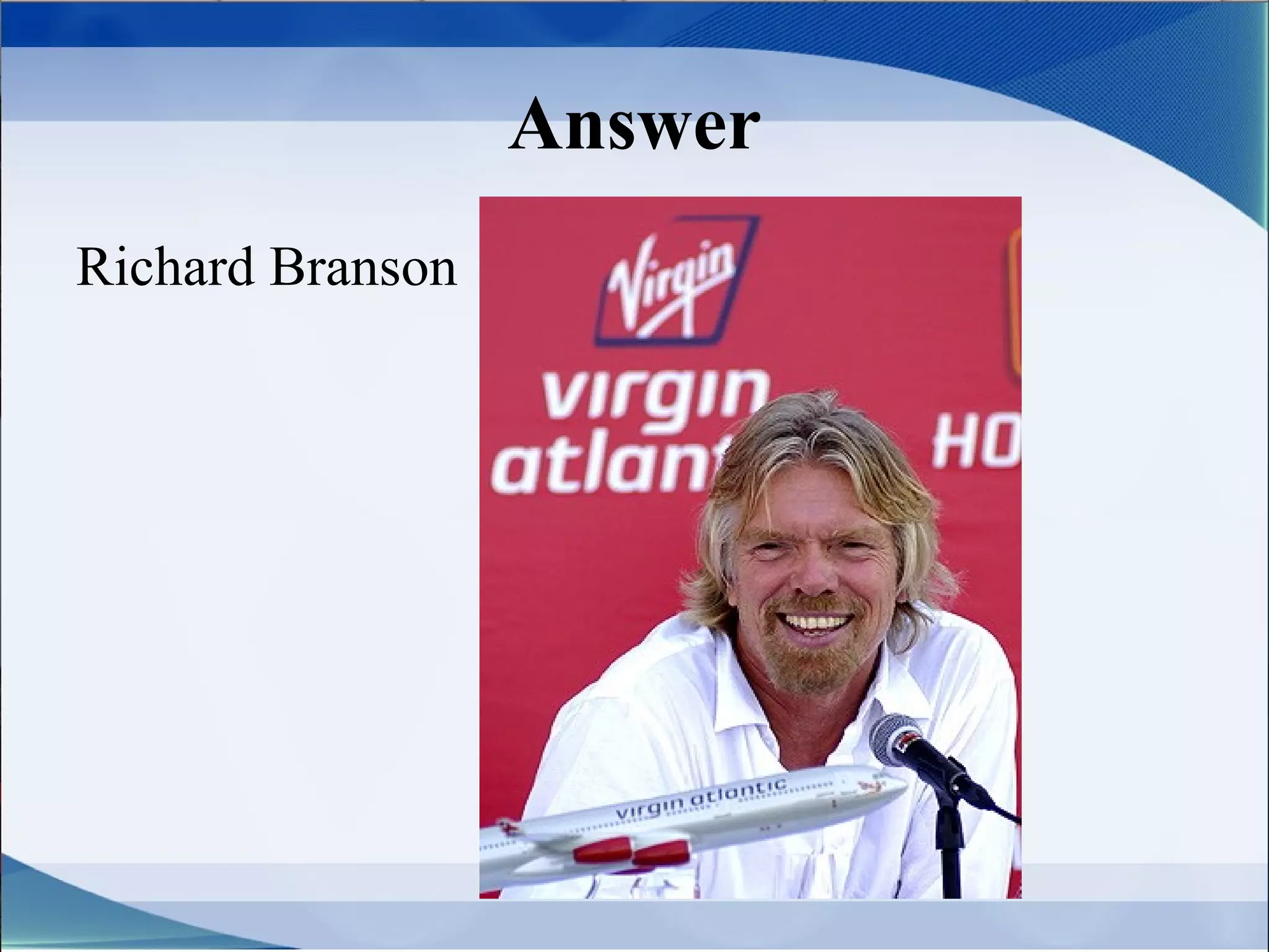 Answer
Richard Branson
 