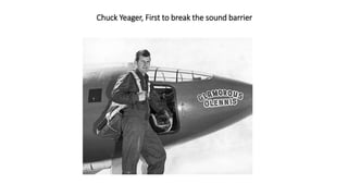 Chuck Yeager, First to break the sound barrier
 