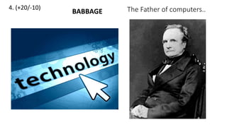 4. (+20/-10) The Father of computers..BABBAGE
 