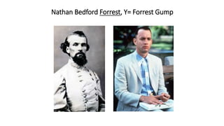 Nathan Bedford Forrest, Y= Forrest Gump
 