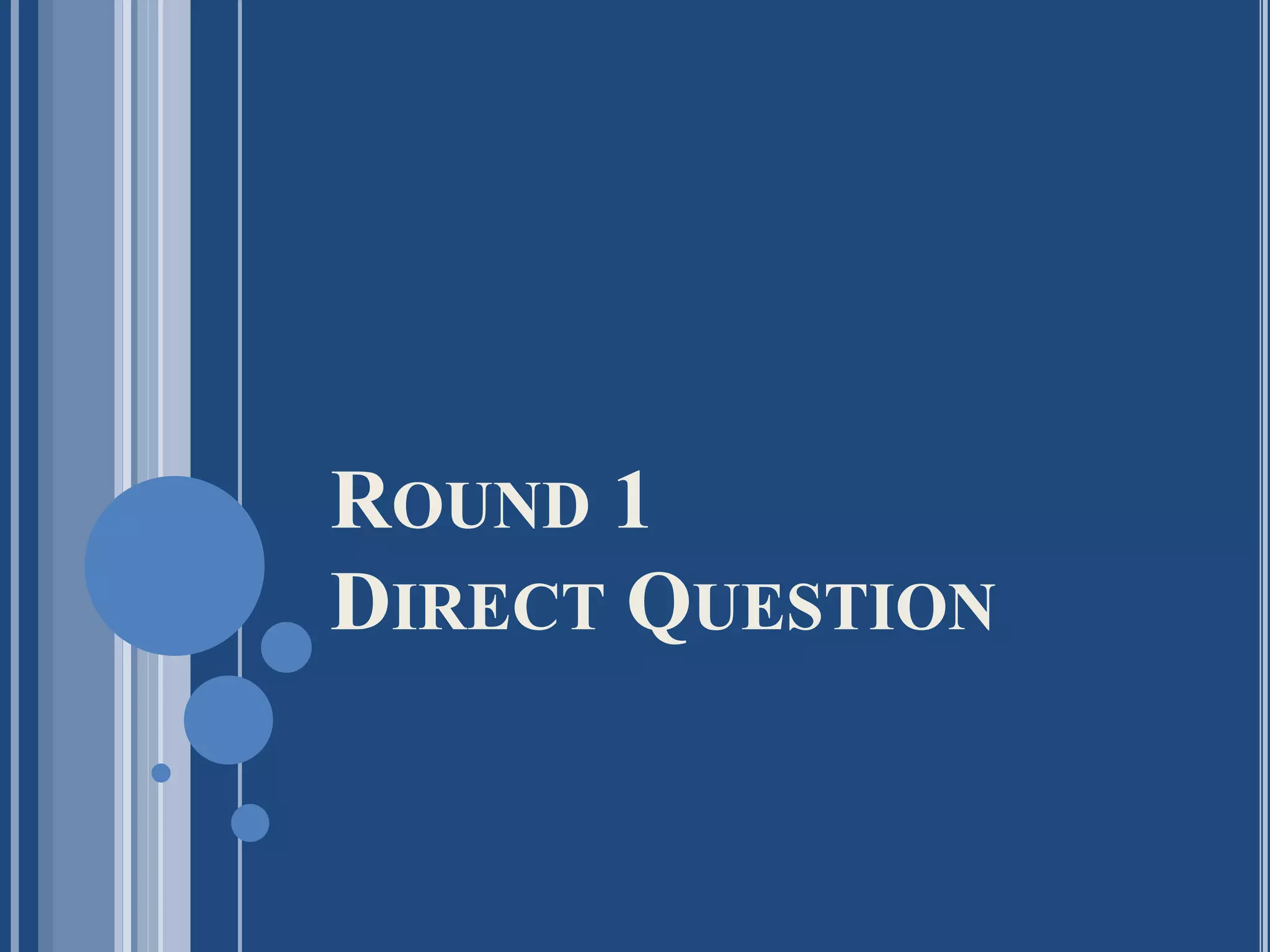 ROUND 1
DIRECT QUESTION
 
