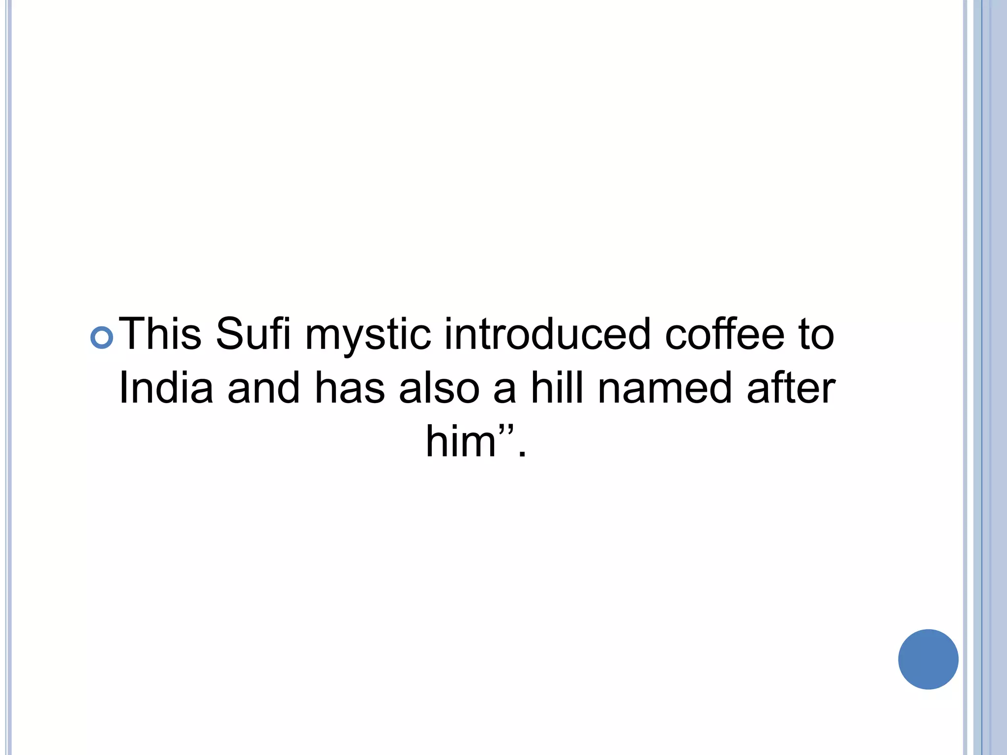 This Sufi mystic introduced coffee to
India and has also a hill named after
him’’.
 