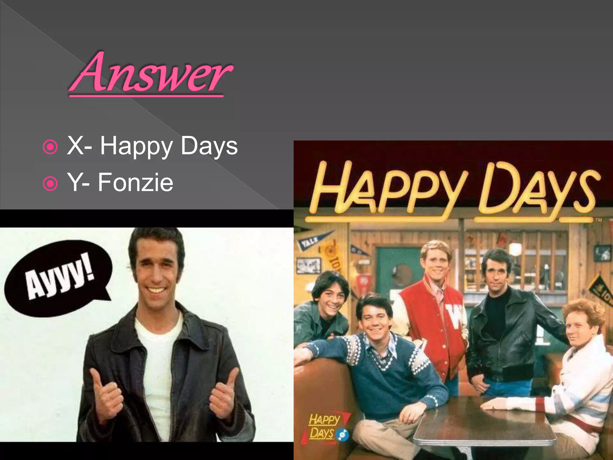  X- Happy Days
 Y- Fonzie
 
