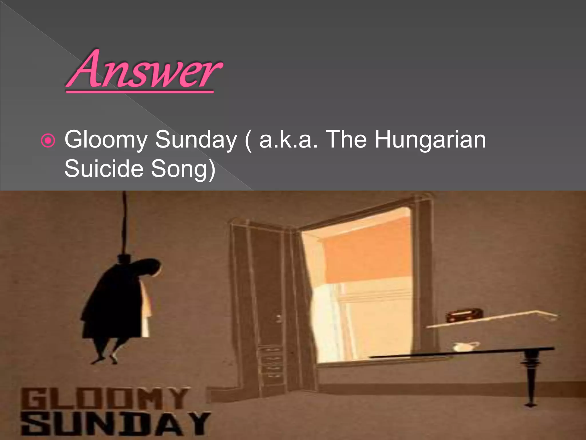  Gloomy Sunday ( a.k.a. The Hungarian
Suicide Song)
 