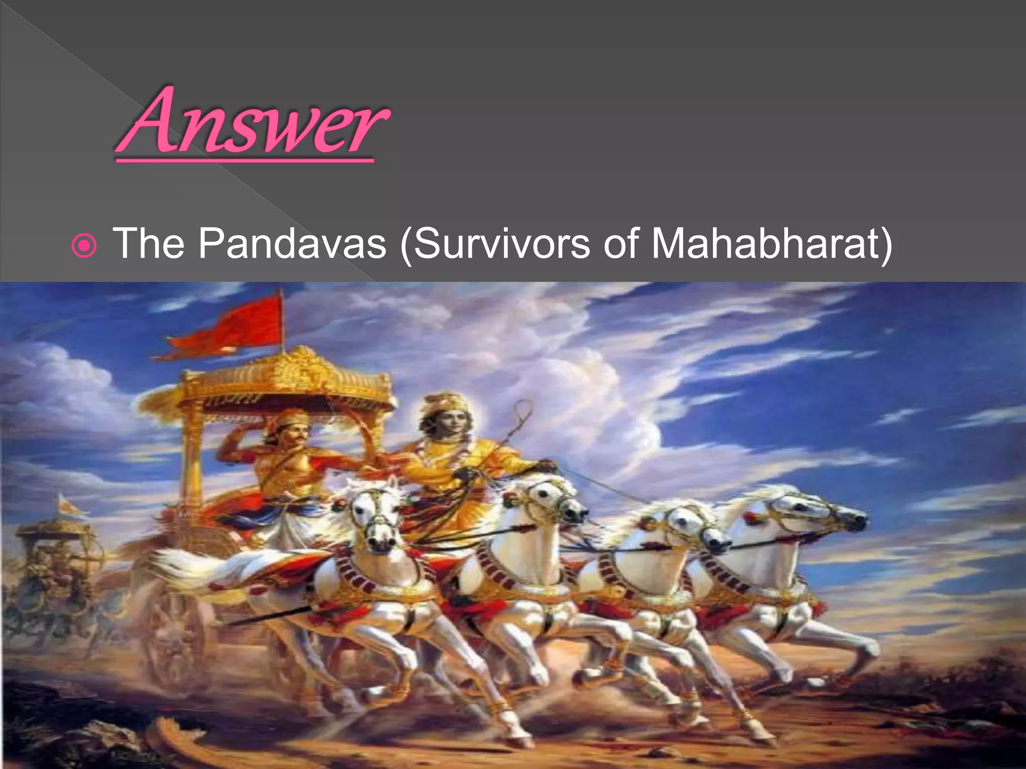  The Pandavas (Survivors of Mahabharat)
 