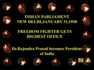 INDIAN PARLIAMENT
NEW DELHI,JANUARY 31,1950
FREEDOM FIGHTER GETS
HIGHEST OFFICE
Dr.Rajendra Prasad becomes President
of India
 