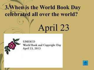 3.When is the World Book Day
celebrated all over the world?
April 23
 