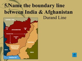 5.Name the boundary line
between India & Afghanistan
Durand Line
 