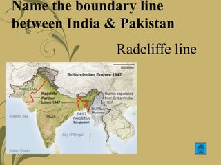 Name the boundary line
between India & Pakistan
Radcliffe line
 