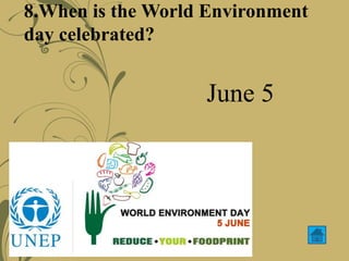 8.When is the World Environment
day celebrated?
June 5
 