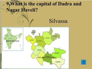 9.What is the capital of Dadra and
Nagar Haveli?
Silvassa
 