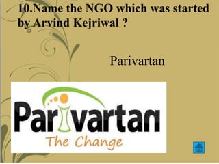 Parivartan
10.Name the NGO which was started
by Arvind Kejriwal ?
 