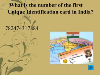 What is the number of the first
Unique Identification card in India?
782474317884
 